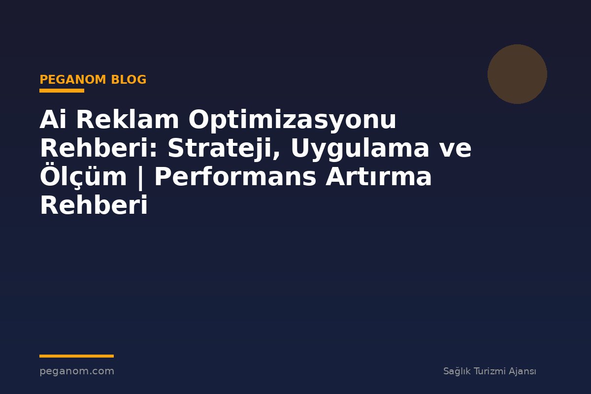 Ai Reklam Optimizasyonu Rehberi: Strateji, Uygulama ve Ölçüm | Performans Artırma Rehberi