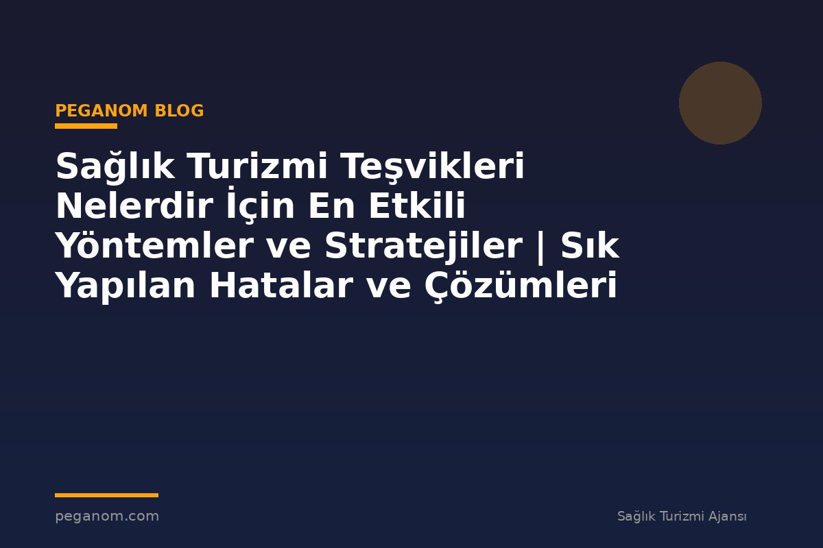 Sağlık Turizmi Teşvikleri Nelerdir İçin En Etkili Yöntemler ve Stratejiler | Sık Yapılan Hatalar ve Çözümleri