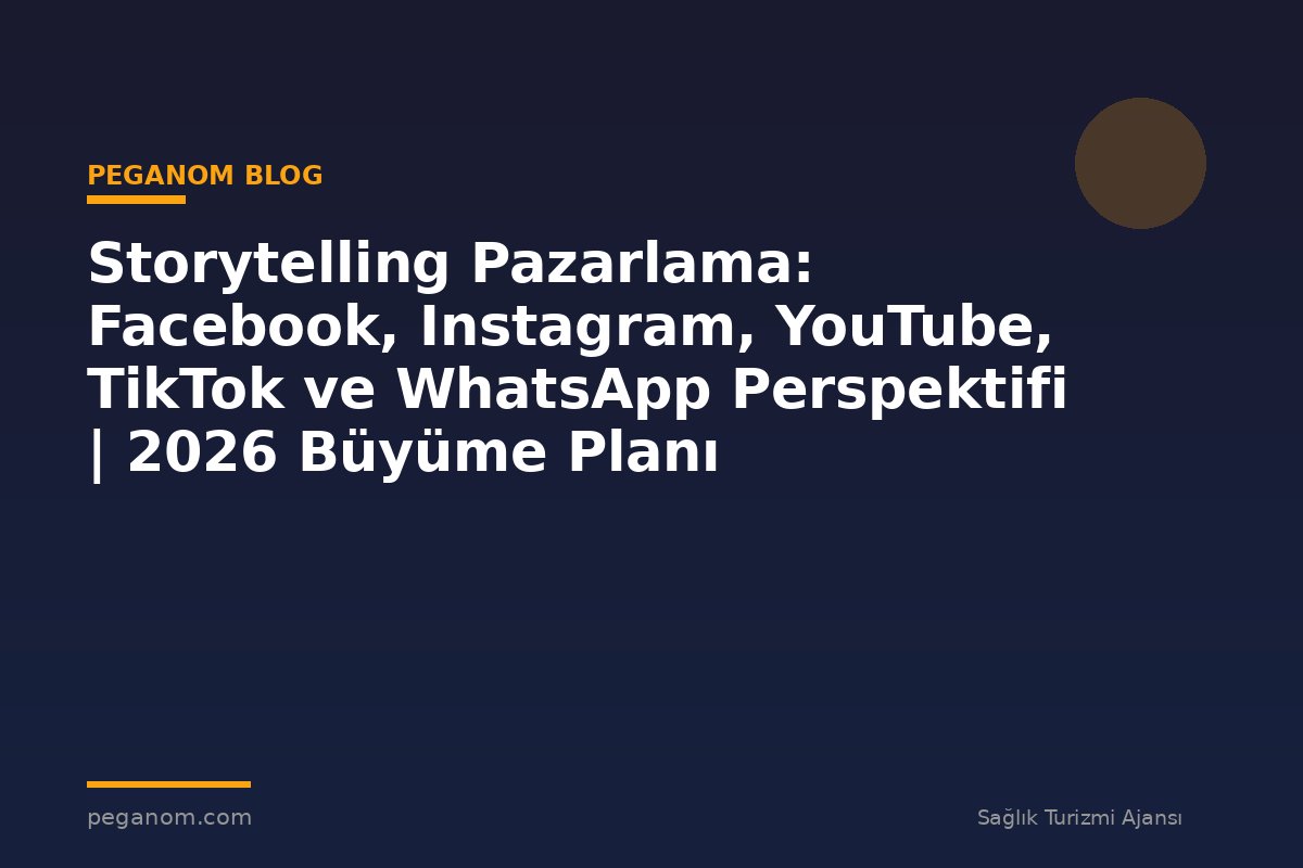 Storytelling Pazarlama: Facebook, Instagram, YouTube, TikTok ve WhatsApp Perspektifi | 2026 Büyüme Planı