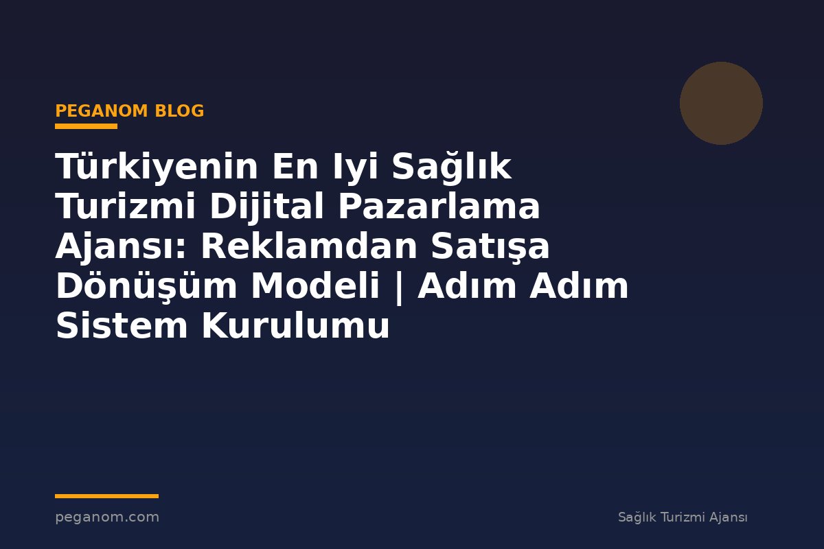 Türkiyenin En Iyi Sağlık Turizmi Dijital Pazarlama Ajansı: Reklamdan Satışa Dönüşüm Modeli | Adım Adım Sistem Kurulumu