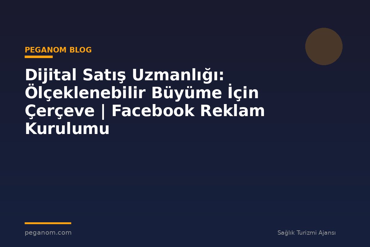 Dijital Satış Uzmanlığı: Ölçeklenebilir Büyüme İçin Çerçeve | Facebook Reklam Kurulumu