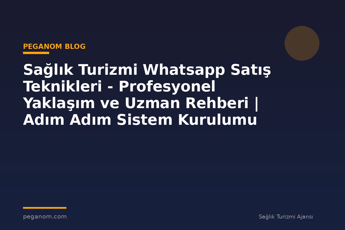 Sağlık Turizmi Whatsapp Satış Teknikleri - Profesyonel Yaklaşım ve Uzman Rehberi | Adım Adım Sistem Kurulumu
