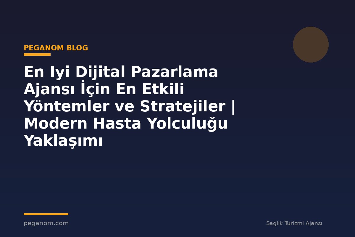 En Iyi Dijital Pazarlama Ajansı İçin En Etkili Yöntemler ve Stratejiler | Modern Hasta Yolculuğu Yaklaşımı