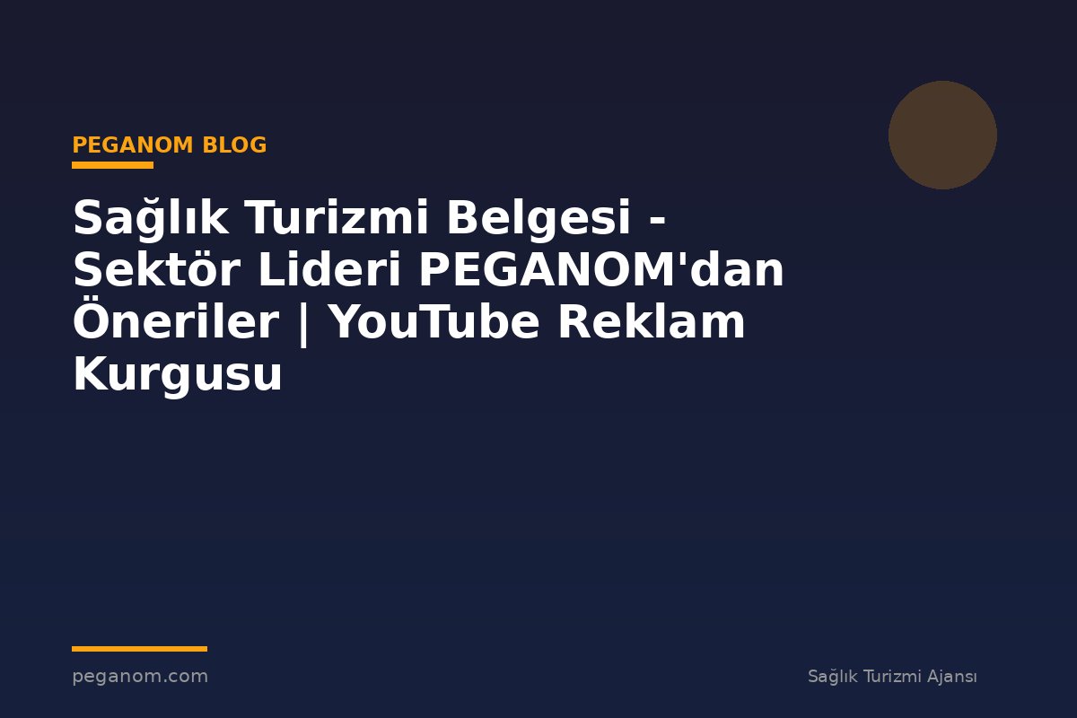 Sağlık Turizmi Belgesi - Sektör Lideri PEGANOM'dan Öneriler | YouTube Reklam Kurgusu