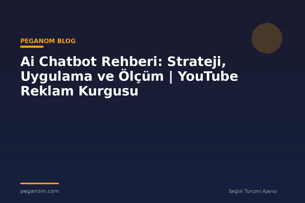 Ai Chatbot Rehberi: Strateji, Uygulama ve Ölçüm | YouTube Reklam Kurgusu
