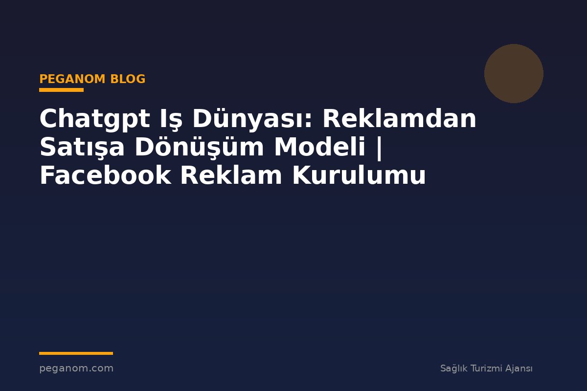 Chatgpt Iş Dünyası: Reklamdan Satışa Dönüşüm Modeli | Facebook Reklam Kurulumu