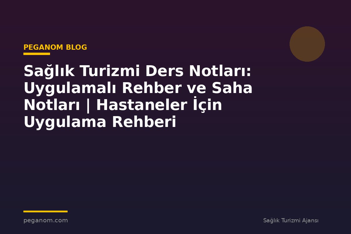 Sağlık Turizmi Ders Notları: Uygulamalı Rehber ve Saha Notları | Hastaneler İçin Uygulama Rehberi