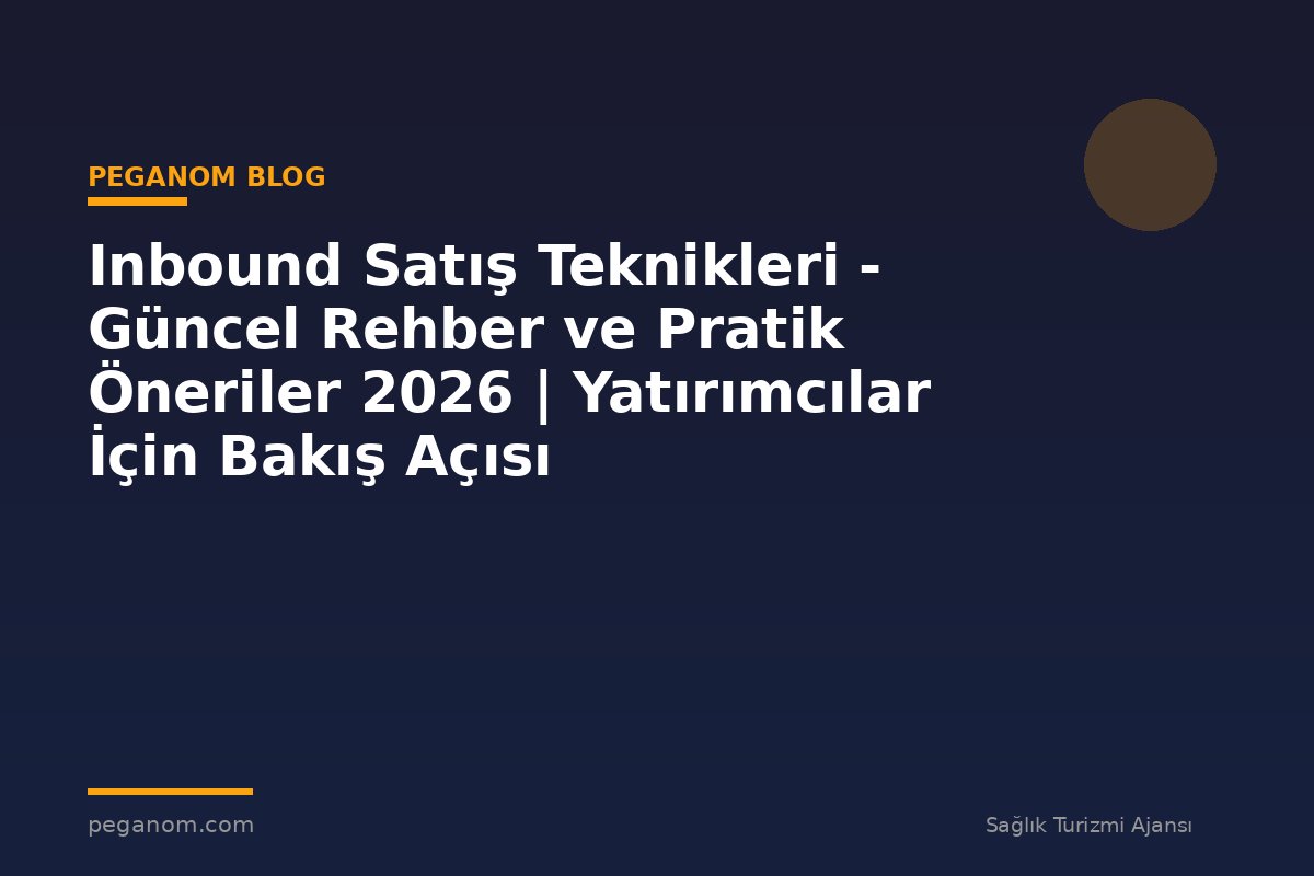 Inbound Satış Teknikleri - Güncel Rehber ve Pratik Öneriler 2026 | Yatırımcılar İçin Bakış Açısı