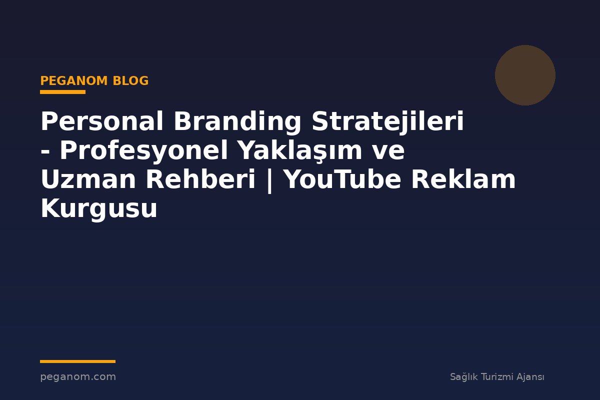 Personal Branding Stratejileri - Profesyonel Yaklaşım ve Uzman Rehberi | YouTube Reklam Kurgusu
