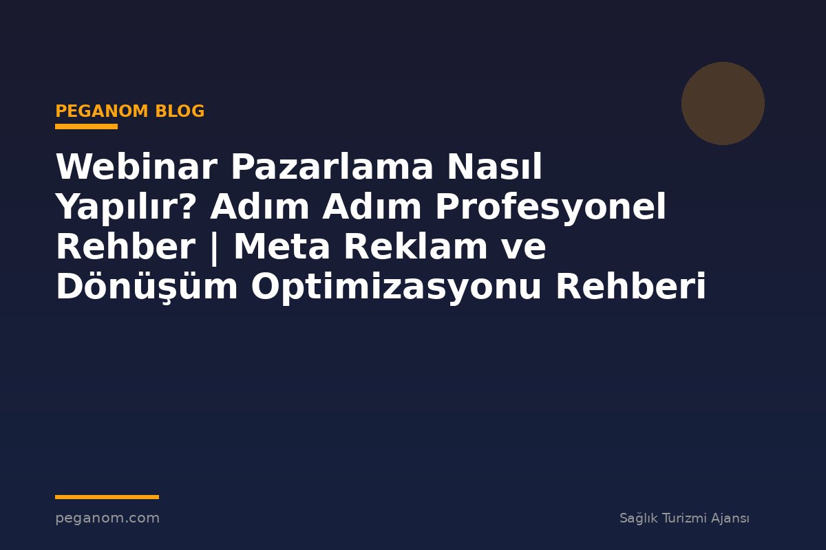 Webinar Pazarlama Nasıl Yapılır? Adım Adım Profesyonel Rehber | Meta Reklam ve Dönüşüm Optimizasyonu Rehberi
