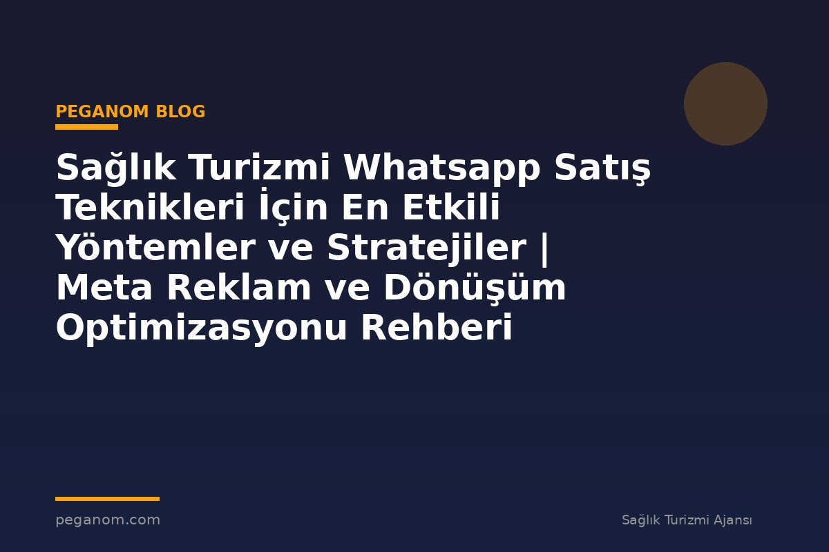 Sağlık Turizmi Whatsapp Satış Teknikleri İçin En Etkili Yöntemler ve Stratejiler | Meta Reklam ve Dönüşüm Optimizasyonu Rehberi