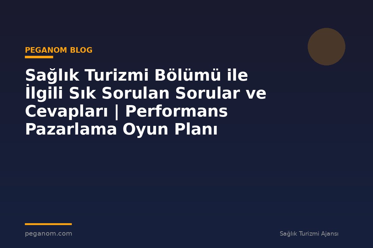 Sağlık Turizmi Bölümü ile İlgili Sık Sorulan Sorular ve Cevapları | Performans Pazarlama Oyun Planı