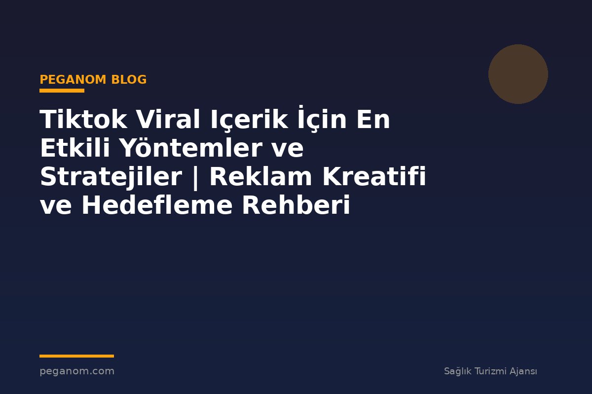 Tiktok Viral Içerik İçin En Etkili Yöntemler ve Stratejiler | Reklam Kreatifi ve Hedefleme Rehberi