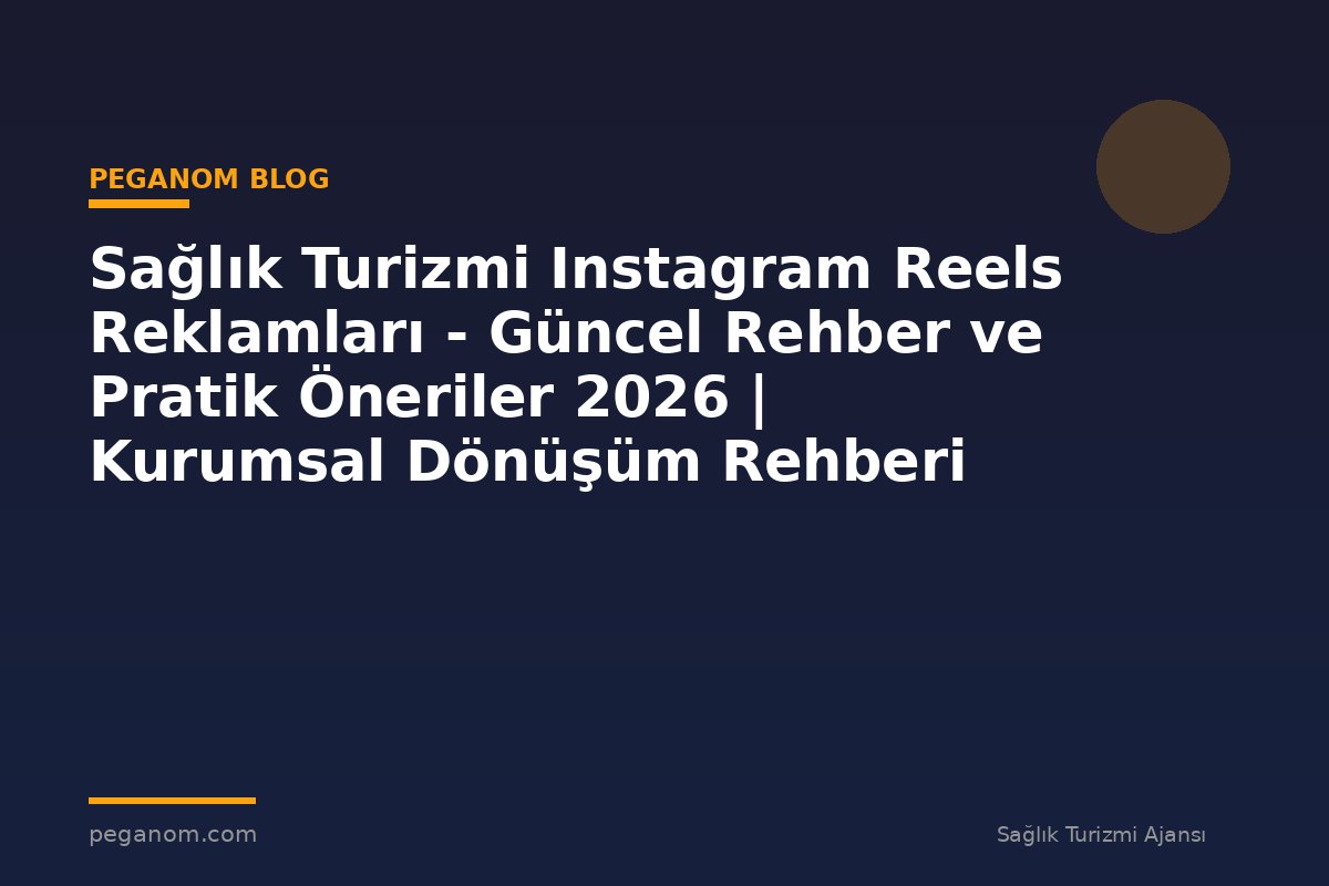 Sağlık Turizmi Instagram Reels Reklamları - Güncel Rehber ve Pratik Öneriler 2026 | Kurumsal Dönüşüm Rehberi