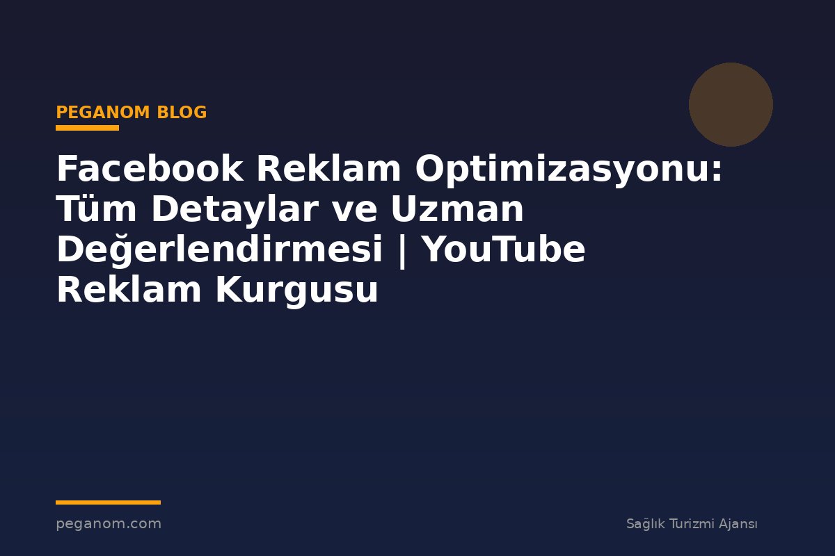 Facebook Reklam Optimizasyonu: Tüm Detaylar ve Uzman Değerlendirmesi | YouTube Reklam Kurgusu