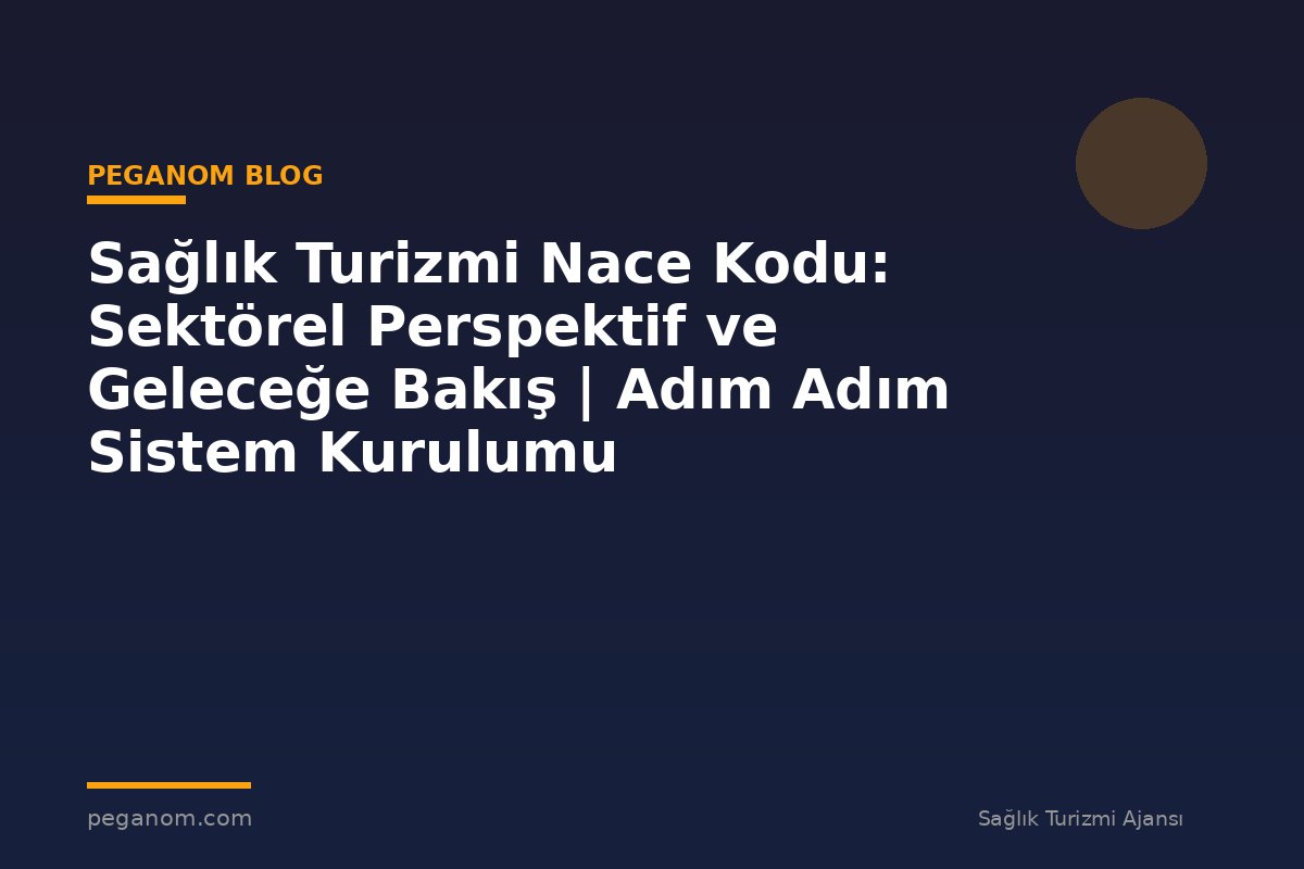 Sağlık Turizmi Nace Kodu: Sektörel Perspektif ve Geleceğe Bakış | Adım Adım Sistem Kurulumu