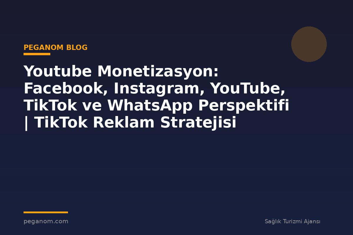 Youtube Monetizasyon: Facebook, Instagram, YouTube, TikTok ve WhatsApp Perspektifi | TikTok Reklam Stratejisi
