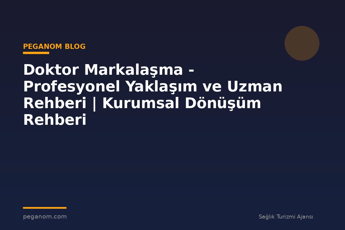 Doktor Markalaşma - Profesyonel Yaklaşım ve Uzman Rehberi | Kurumsal Dönüşüm Rehberi
