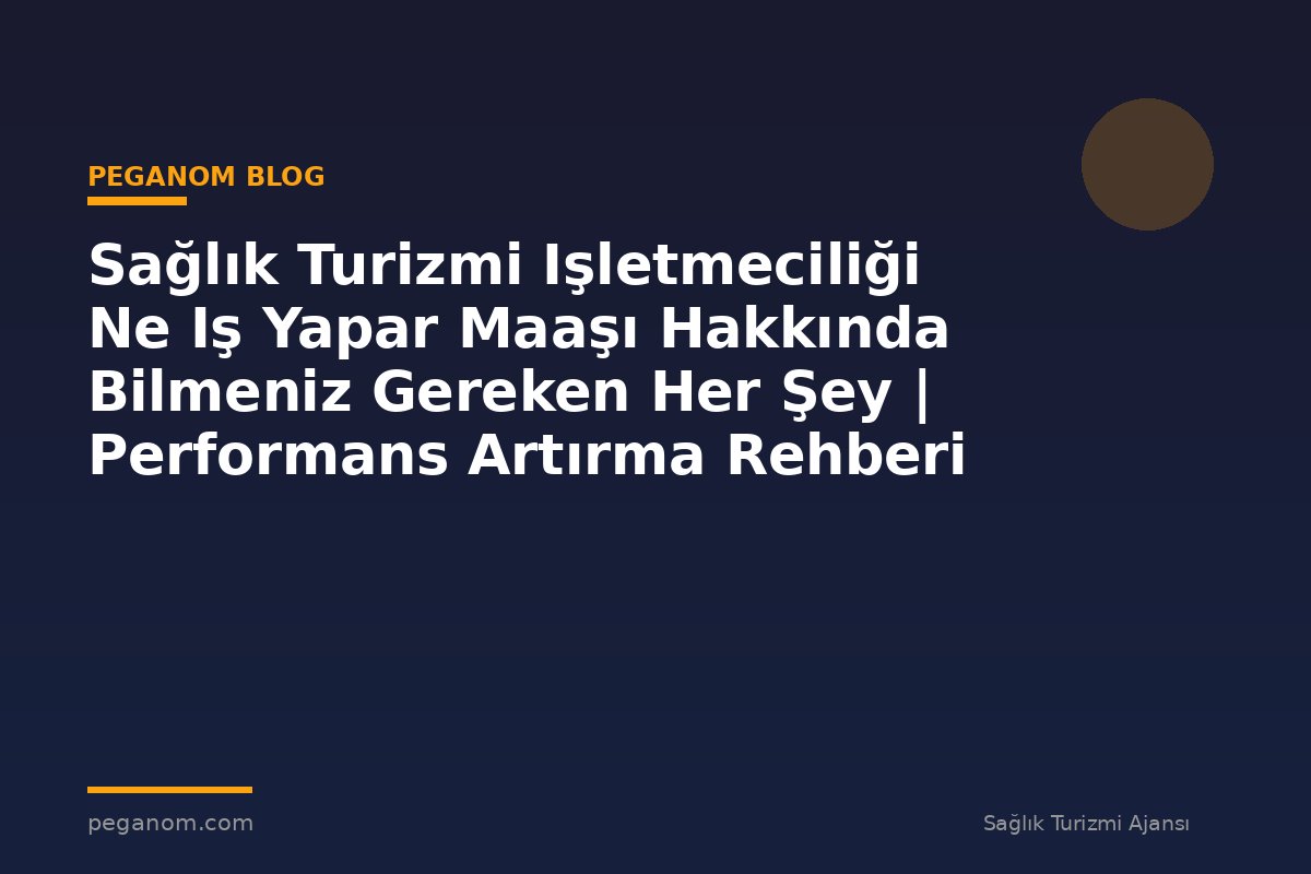 Sağlık Turizmi Işletmeciliği Ne Iş Yapar Maaşı Hakkında Bilmeniz Gereken Her Şey | Performans Artırma Rehberi