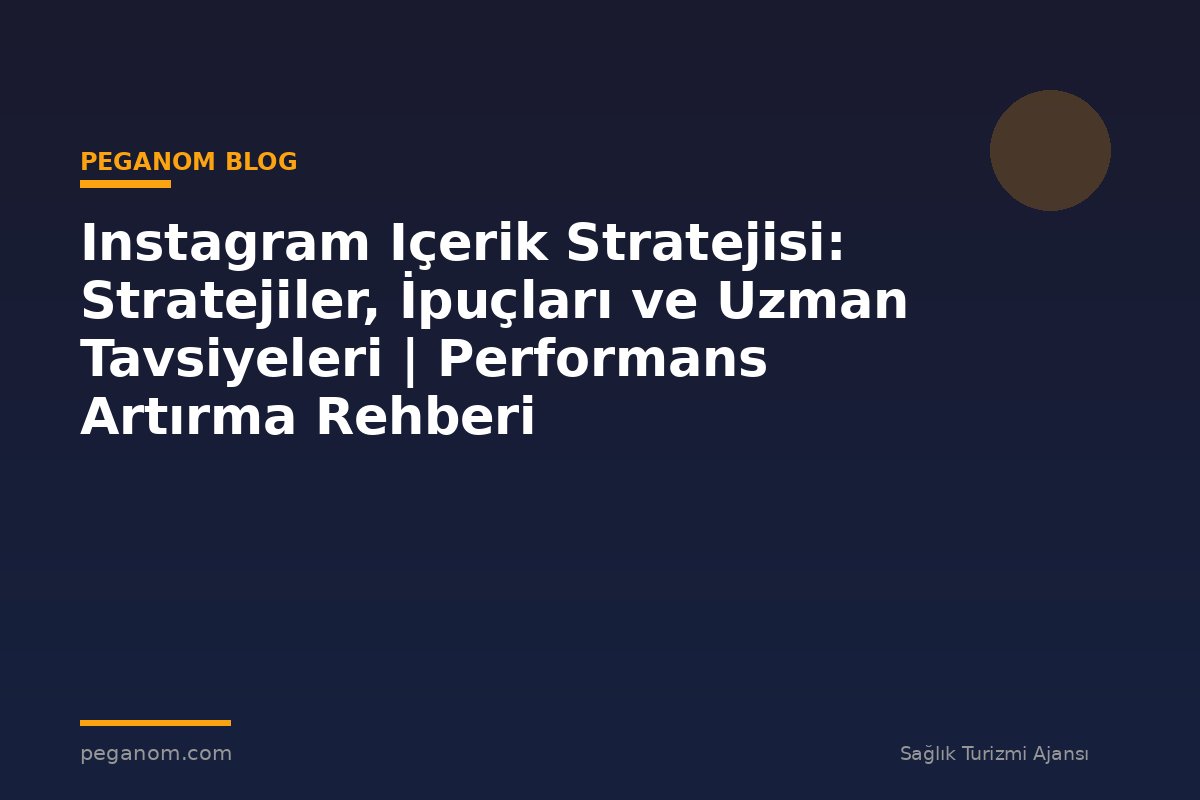 Instagram Içerik Stratejisi: Stratejiler, İpuçları ve Uzman Tavsiyeleri | Performans Artırma Rehberi
