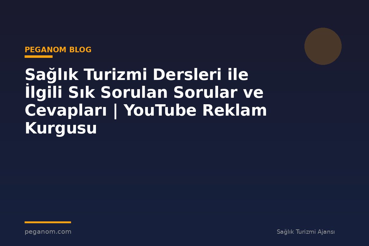 Sağlık Turizmi Dersleri ile İlgili Sık Sorulan Sorular ve Cevapları | YouTube Reklam Kurgusu