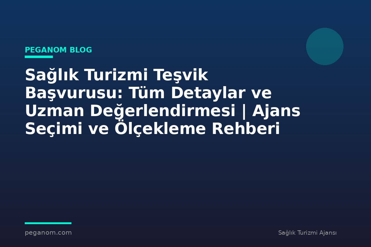 Sağlık Turizmi Teşvik Başvurusu: Tüm Detaylar ve Uzman Değerlendirmesi | Ajans Seçimi ve Ölçekleme Rehberi