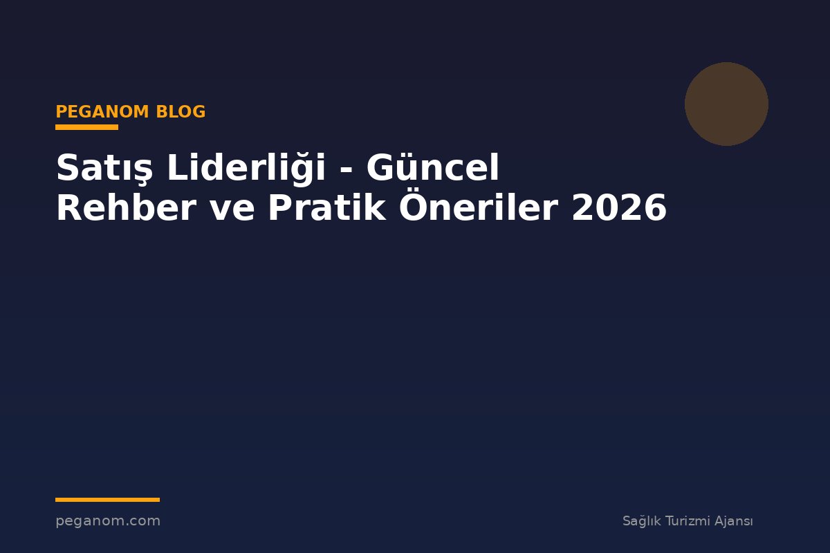Satış Liderliği - Güncel Rehber ve Pratik Öneriler 2026