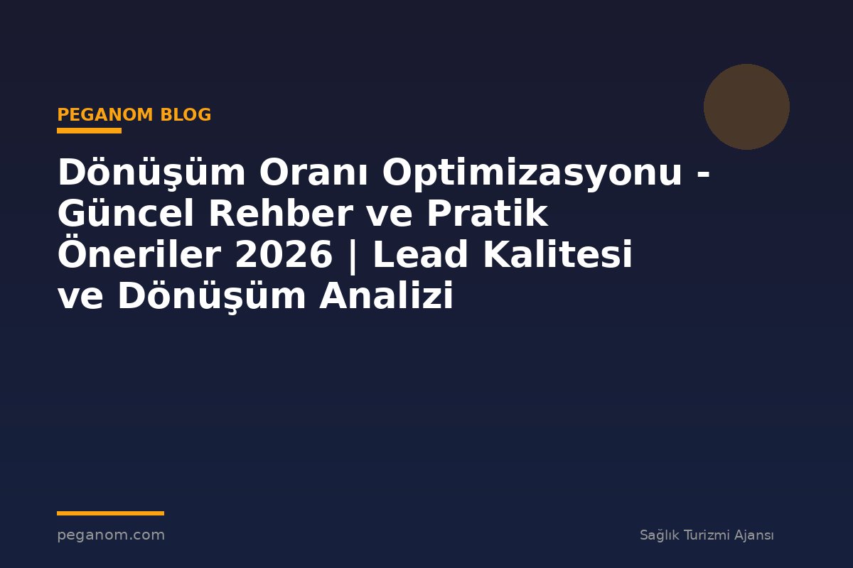Dönüşüm Oranı Optimizasyonu - Güncel Rehber ve Pratik Öneriler 2026 | Lead Kalitesi ve Dönüşüm Analizi