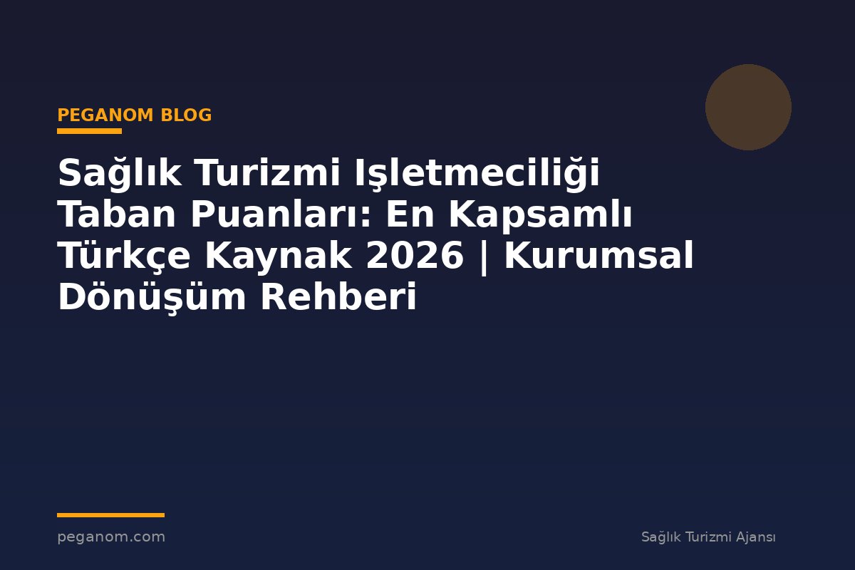 Sağlık Turizmi Işletmeciliği Taban Puanları: En Kapsamlı Türkçe Kaynak 2026 | Kurumsal Dönüşüm Rehberi
