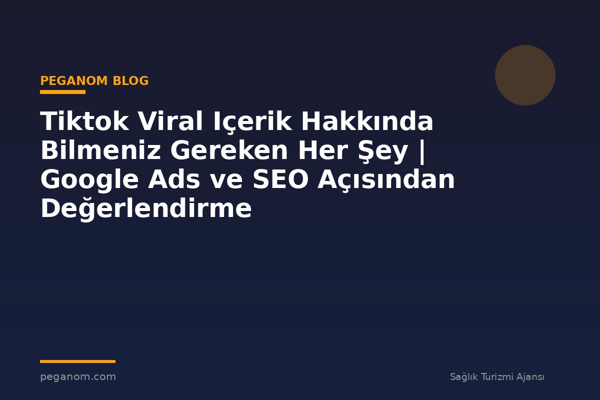 Tiktok Viral Içerik Hakkında Bilmeniz Gereken Her Şey | Google Ads ve SEO Açısından Değerlendirme