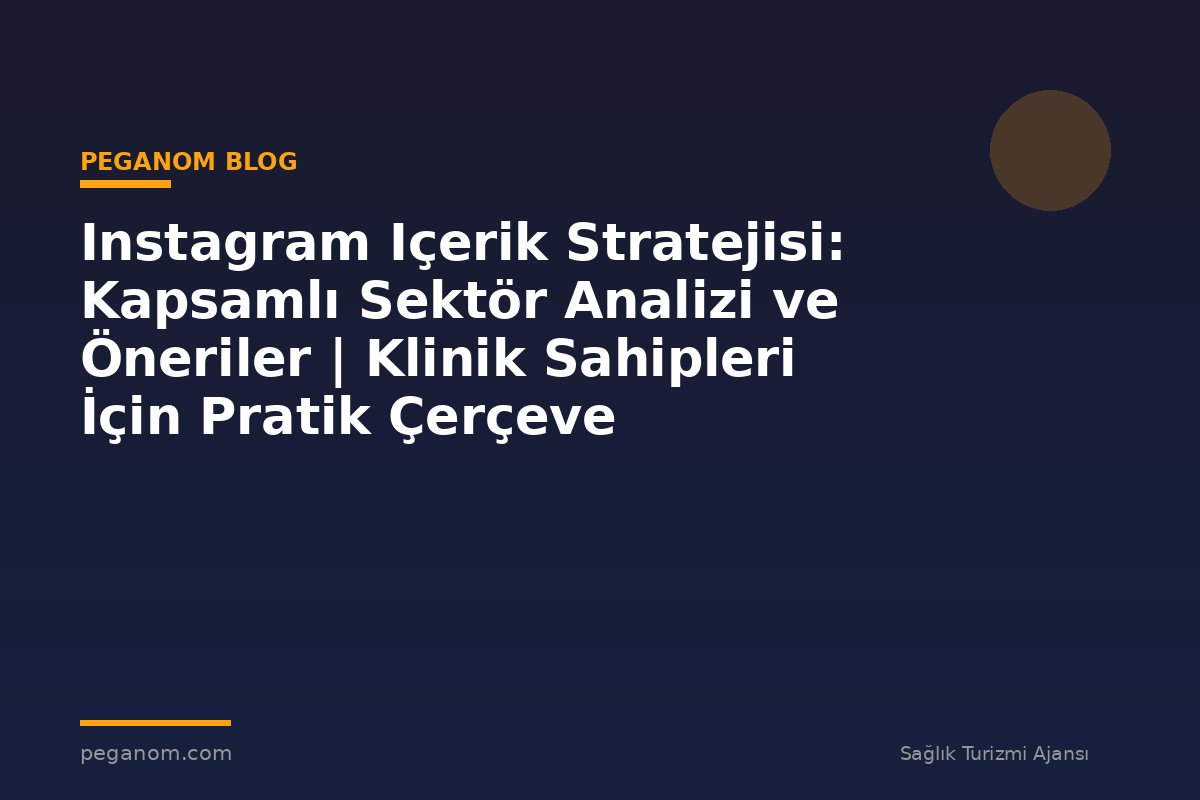 Instagram Içerik Stratejisi: Kapsamlı Sektör Analizi ve Öneriler | Klinik Sahipleri İçin Pratik Çerçeve