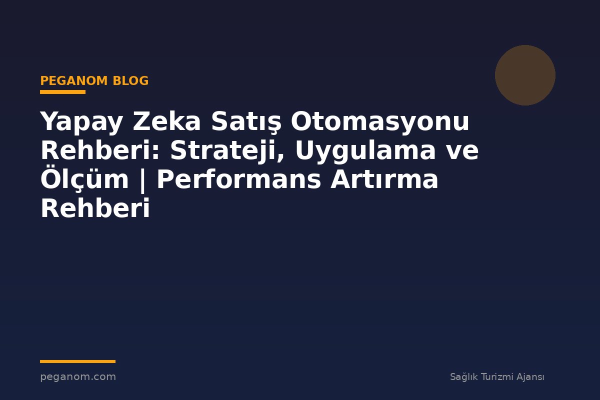 Yapay Zeka Satış Otomasyonu Rehberi: Strateji, Uygulama ve Ölçüm | Performans Artırma Rehberi
