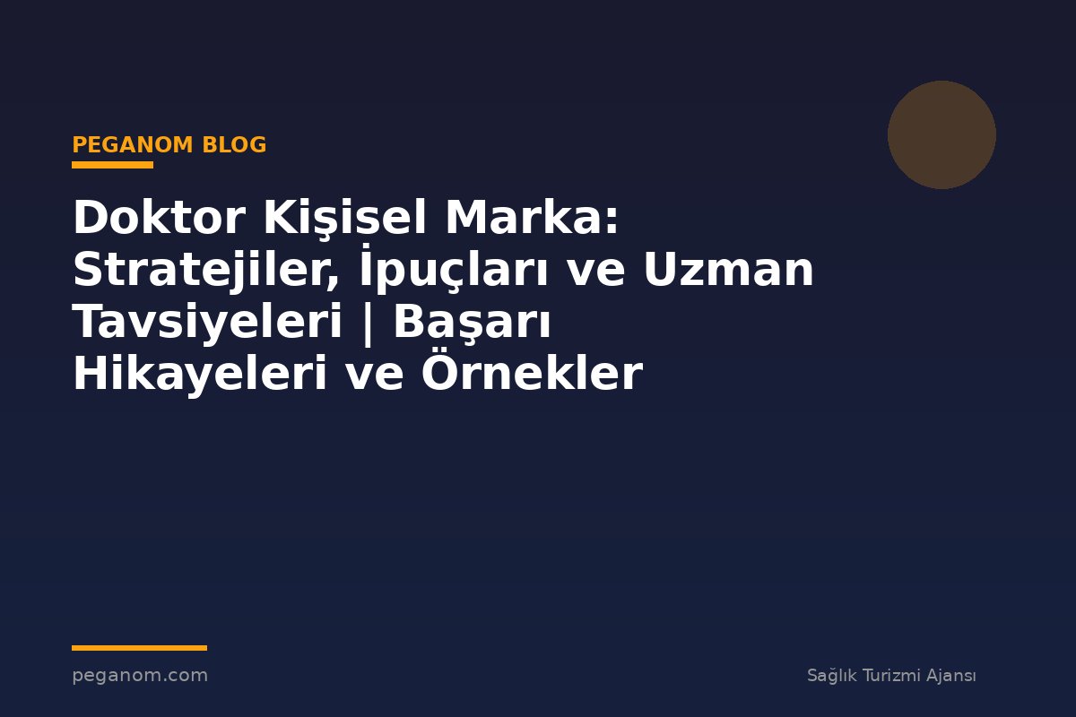 Doktor Kişisel Marka: Stratejiler, İpuçları ve Uzman Tavsiyeleri | Başarı Hikayeleri ve Örnekler