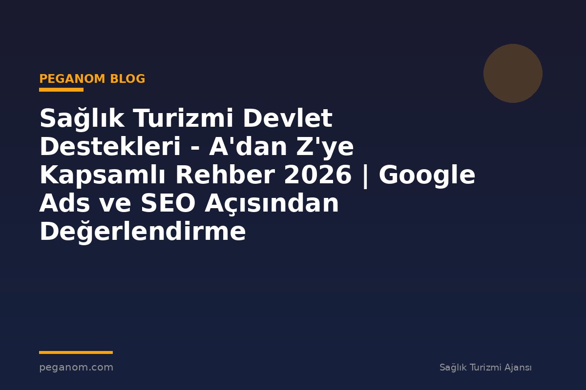 Sağlık Turizmi Devlet Destekleri - A'dan Z'ye Kapsamlı Rehber 2026 | Google Ads ve SEO Açısından Değerlendirme