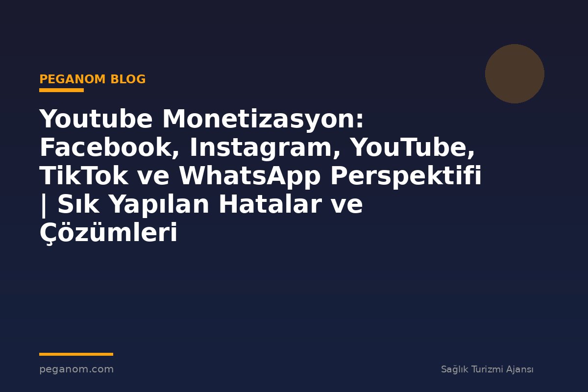 Youtube Monetizasyon: Facebook, Instagram, YouTube, TikTok ve WhatsApp Perspektifi | Sık Yapılan Hatalar ve Çözümleri
