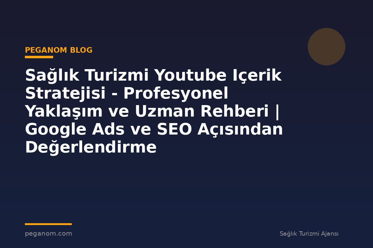 Sağlık Turizmi Youtube Içerik Stratejisi - Profesyonel Yaklaşım ve Uzman Rehberi | Google Ads ve SEO Açısından Değerlendirme