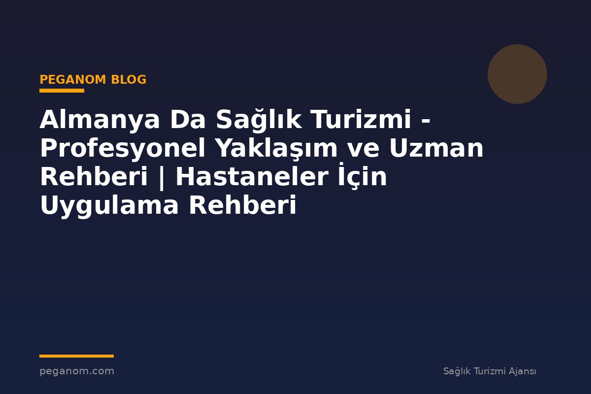 Almanya Da Sağlık Turizmi - Profesyonel Yaklaşım ve Uzman Rehberi | Hastaneler İçin Uygulama Rehberi