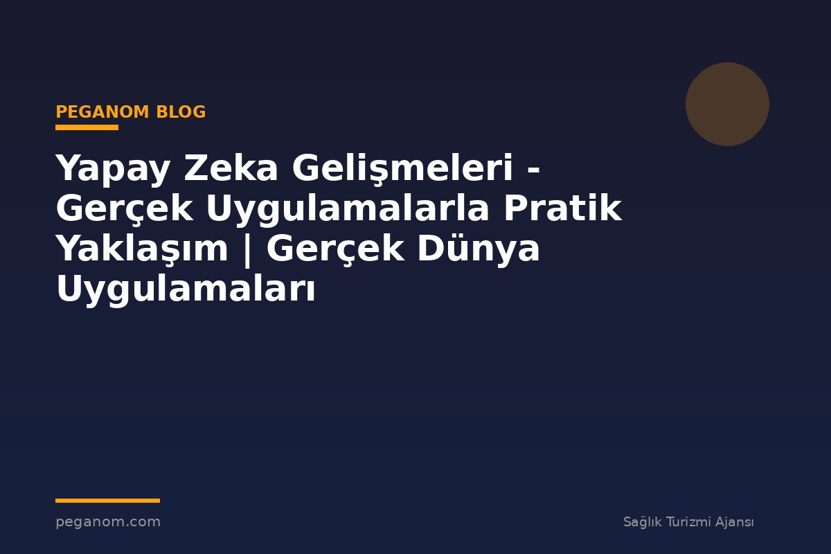 Yapay Zeka Gelişmeleri - Gerçek Uygulamalarla Pratik Yaklaşım | Gerçek Dünya Uygulamaları