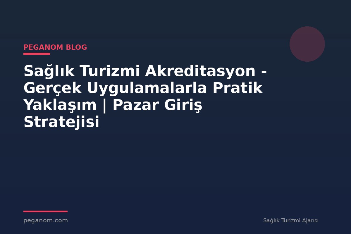 Sağlık Turizmi Akreditasyon - Gerçek Uygulamalarla Pratik Yaklaşım | Pazar Giriş Stratejisi