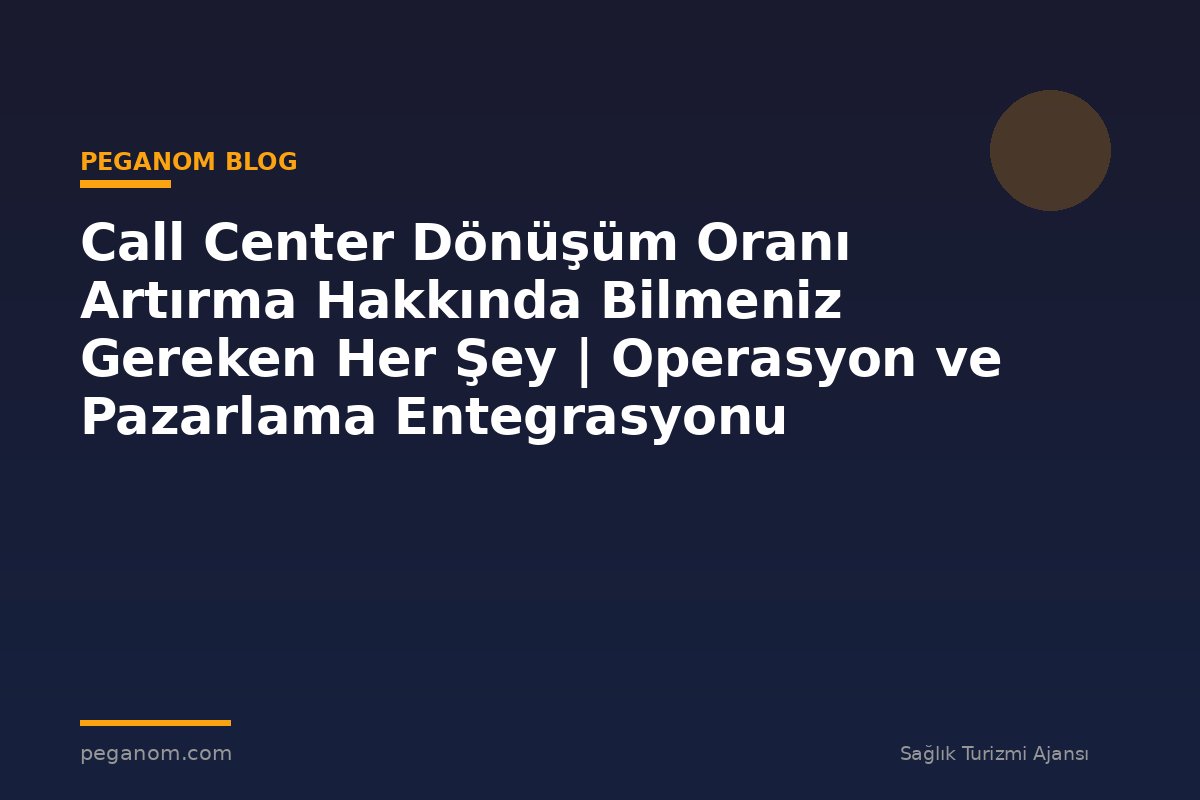 Call Center Dönüşüm Oranı Artırma Hakkında Bilmeniz Gereken Her Şey | Operasyon ve Pazarlama Entegrasyonu