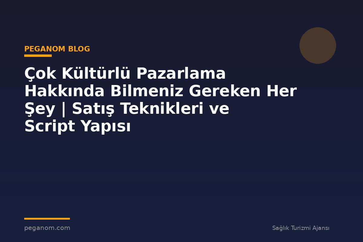 Çok Kültürlü Pazarlama Hakkında Bilmeniz Gereken Her Şey | Satış Teknikleri ve Script Yapısı
