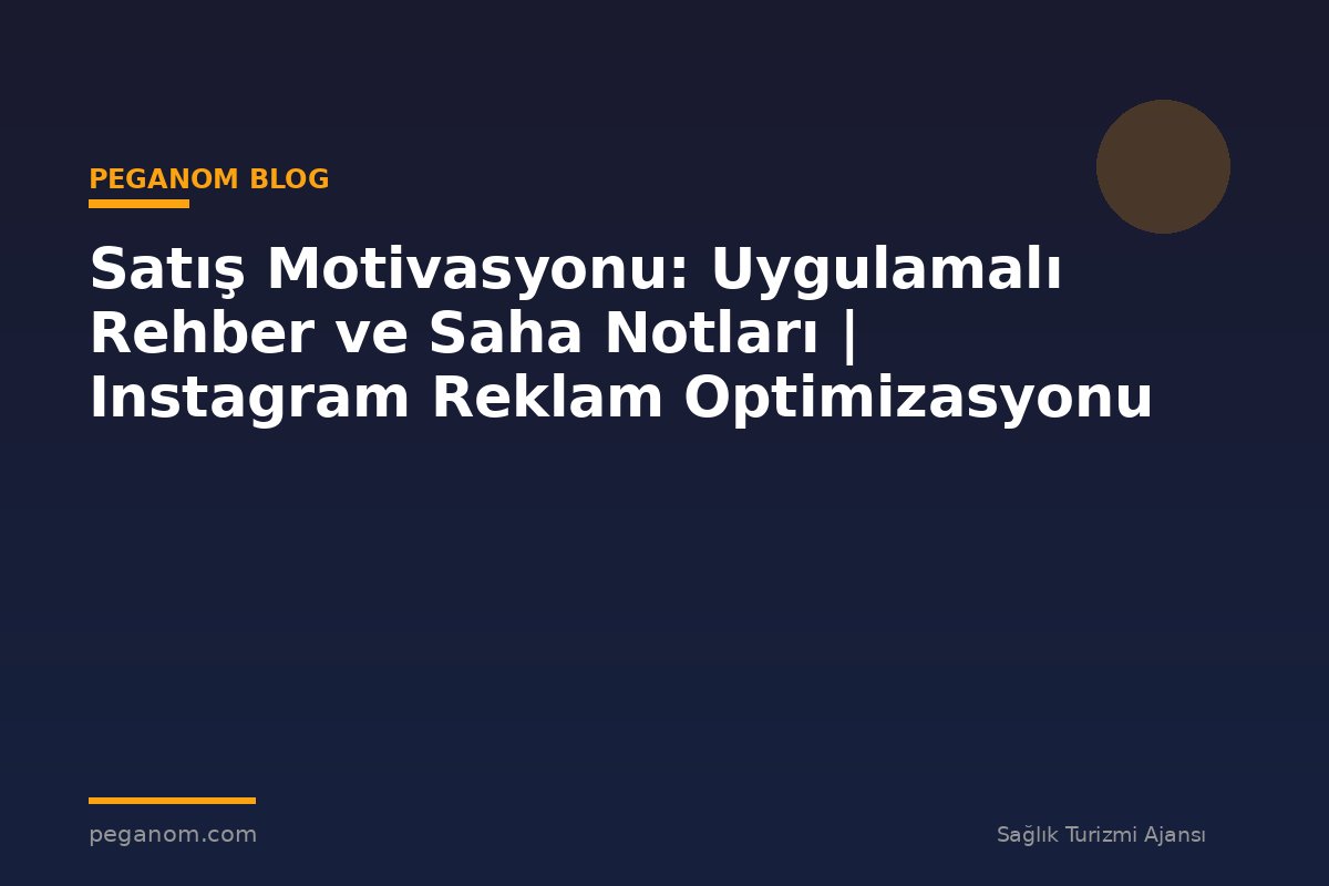 Satış Motivasyonu: Uygulamalı Rehber ve Saha Notları | Instagram Reklam Optimizasyonu