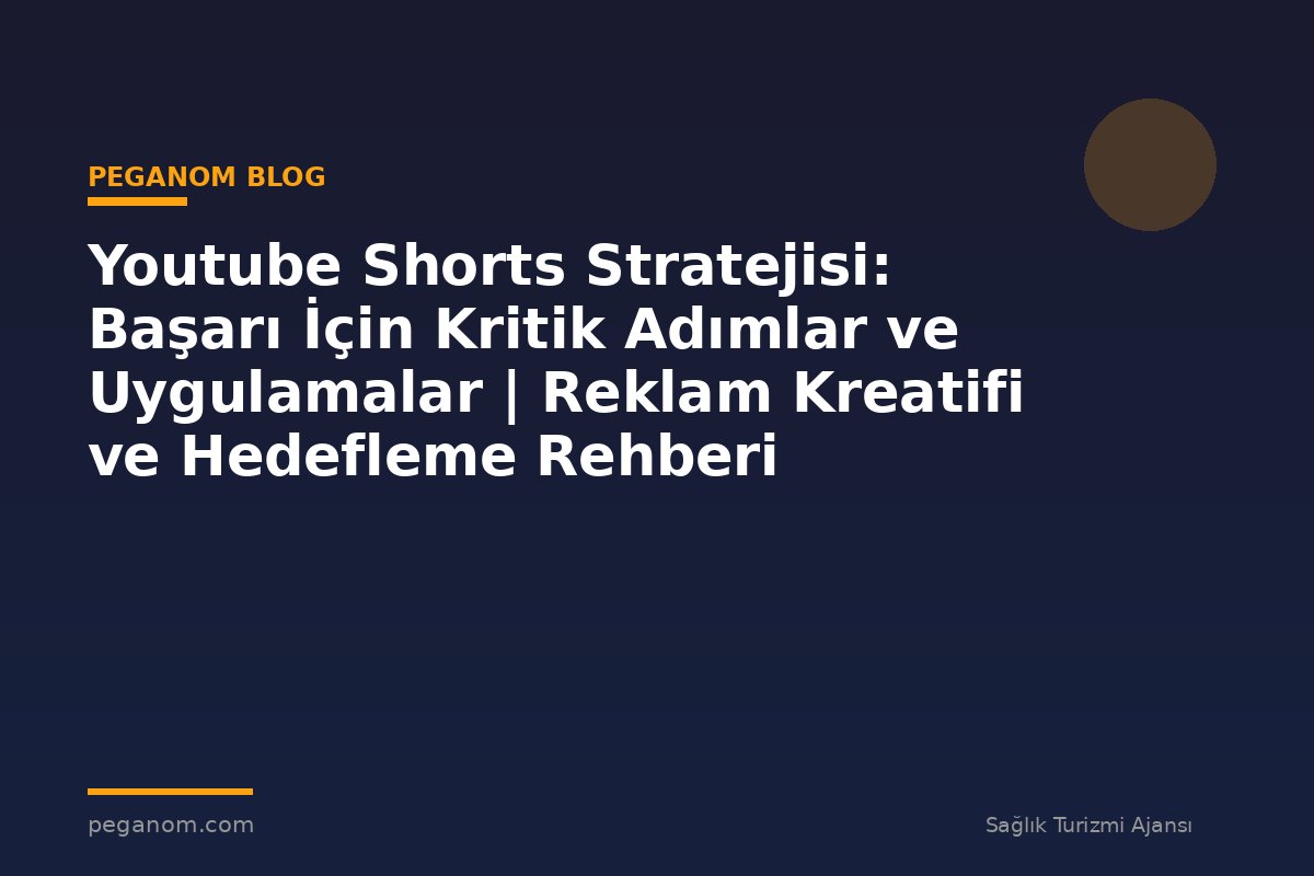 Youtube Shorts Stratejisi: Başarı İçin Kritik Adımlar ve Uygulamalar | Reklam Kreatifi ve Hedefleme Rehberi