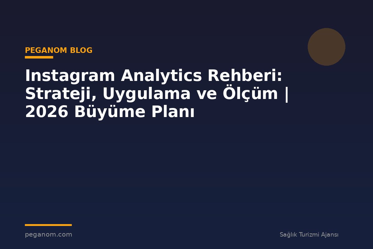 Instagram Analytics Rehberi: Strateji, Uygulama ve Ölçüm | 2026 Büyüme Planı
