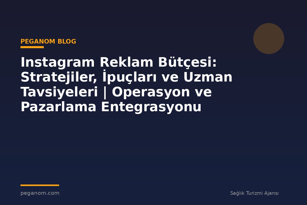 Instagram Reklam Bütçesi: Stratejiler, İpuçları ve Uzman Tavsiyeleri | Operasyon ve Pazarlama Entegrasyonu