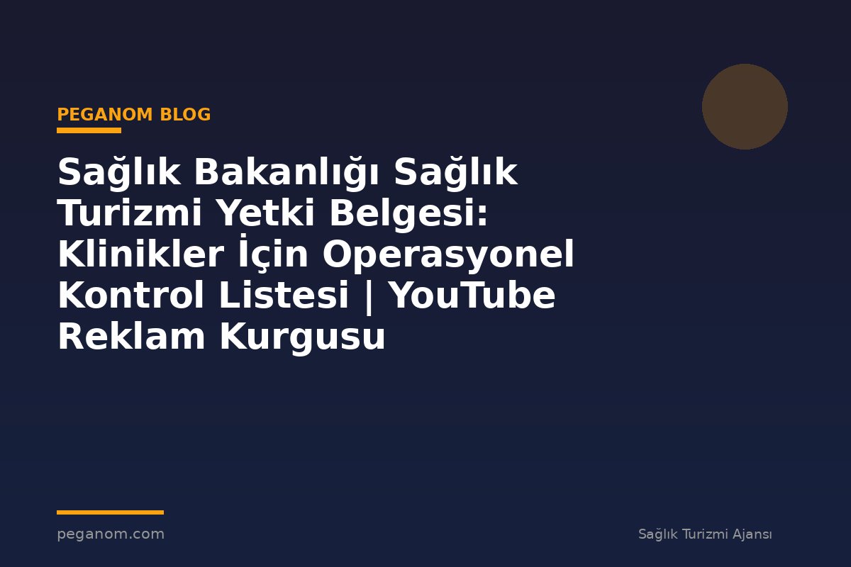 Sağlık Bakanlığı Sağlık Turizmi Yetki Belgesi: Klinikler İçin Operasyonel Kontrol Listesi | YouTube Reklam Kurgusu