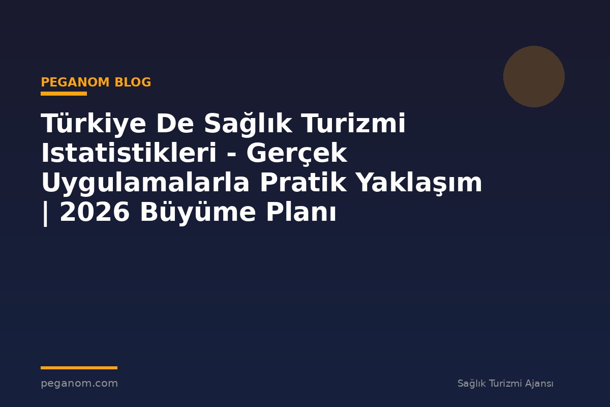 Türkiye De Sağlık Turizmi Istatistikleri - Gerçek Uygulamalarla Pratik Yaklaşım | 2026 Büyüme Planı