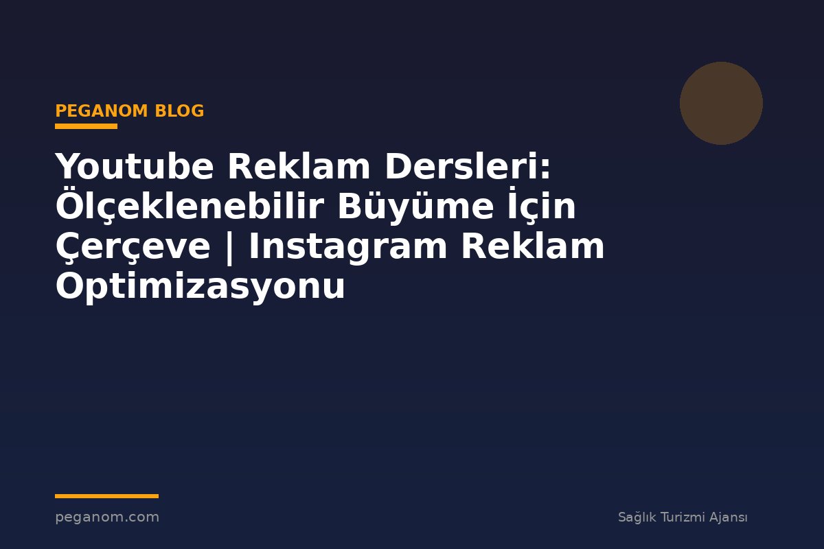 Youtube Reklam Dersleri: Ölçeklenebilir Büyüme İçin Çerçeve | Instagram Reklam Optimizasyonu