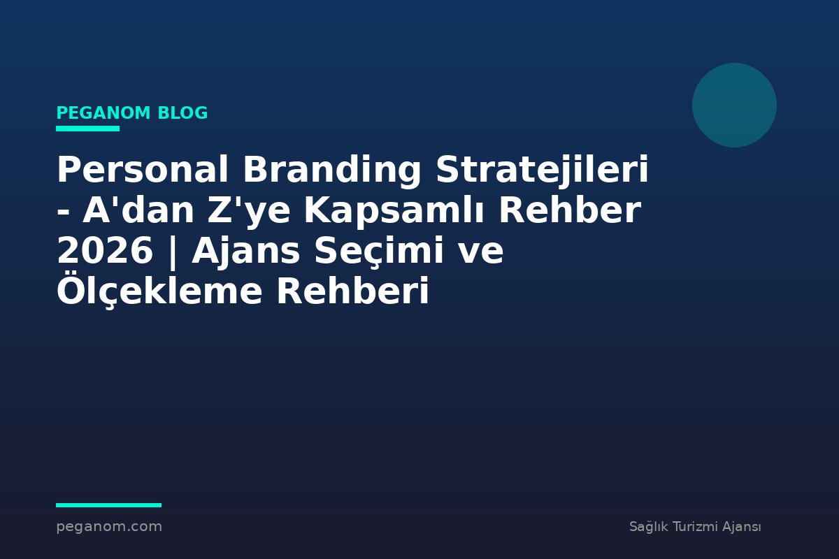 Personal Branding Stratejileri - A'dan Z'ye Kapsamlı Rehber 2026 | Ajans Seçimi ve Ölçekleme Rehberi