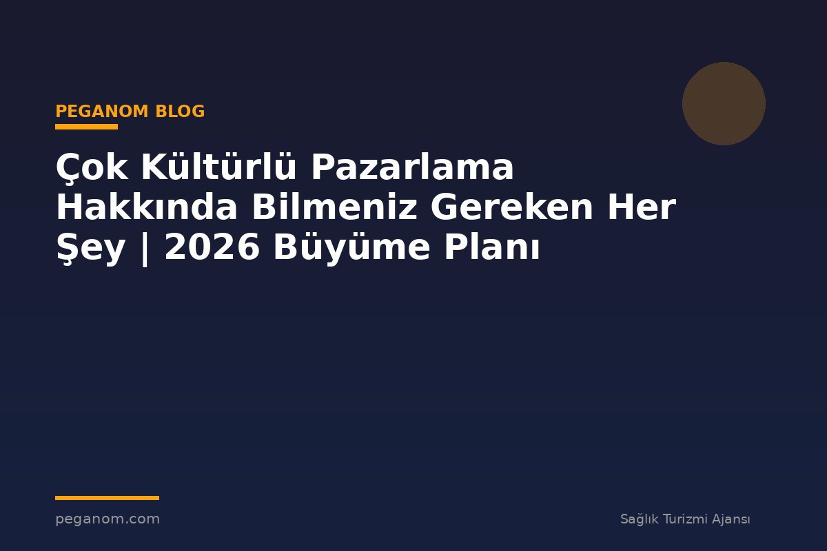 Çok Kültürlü Pazarlama Hakkında Bilmeniz Gereken Her Şey | 2026 Büyüme Planı